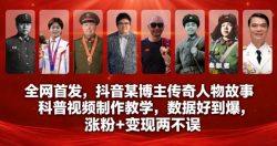 全网首发，抖音某博主传奇人物故事科普视频制作教学，数据好到爆，涨粉+变现两不误