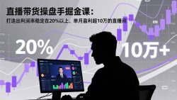 直播带货操盘手掘金课：打造出利润率稳定在20%以上、单月盈利超10万的直播间
