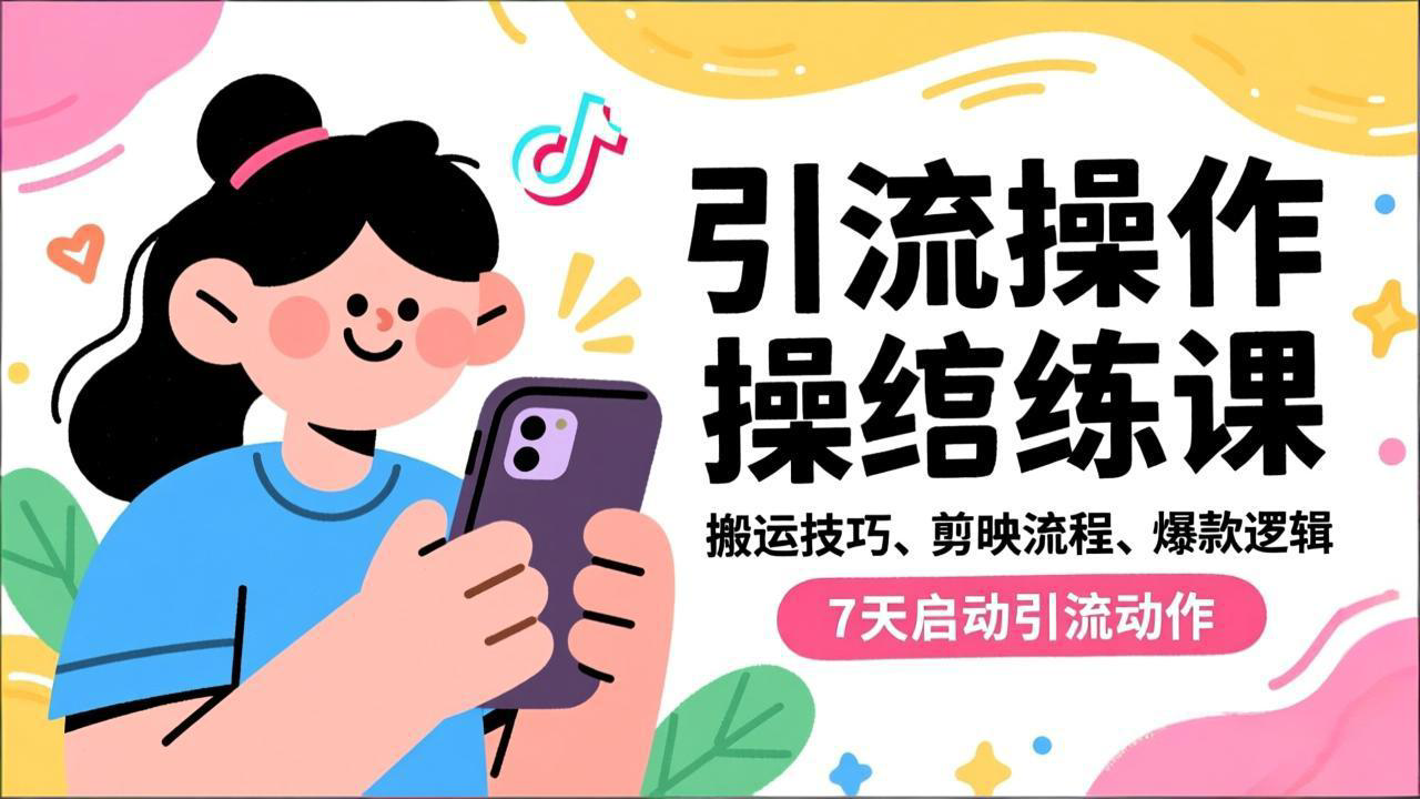 抖音引流实操跟练课，搬运技巧、剪映流程、爆款逻辑，7天启动引流动作