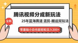 腾讯视频分成计划最新教程：25年蓝海赛道，混剪、搬运双玩法，零基础小白也能轻松日入300+