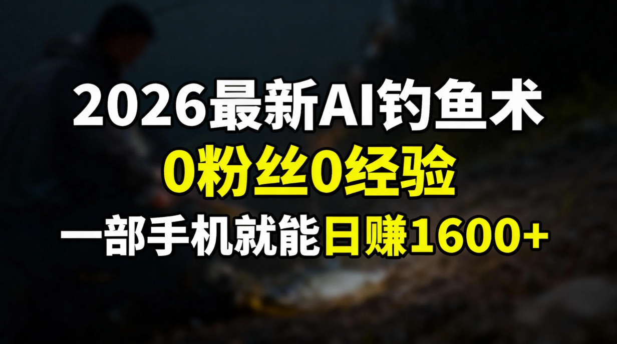 2026最新AI钓鱼术:0粉丝0经验,一部手机就能开启赚钱模式插图 2026最新AI钓鱼术:0粉丝0经验,一部手机就能开启赚钱模式