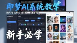 即梦AI系统教学，图片和视频生成技巧，新手必学