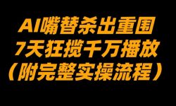 AI嘴替杀出重围，7天狂揽千万播放！(附完整实操流程)