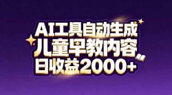 最新蓝海市场：AI工具自动生成儿童早教内容，新手也能做到日收益2000+