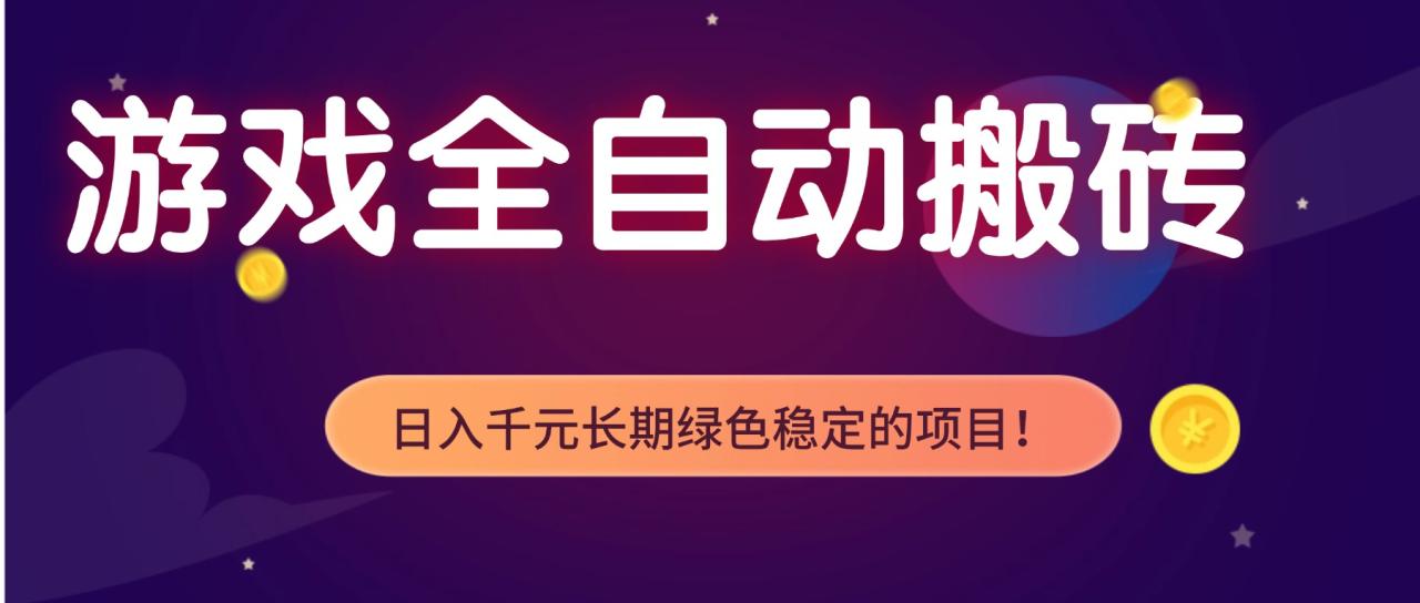 游戏全自动搬砖，日入1000+，长期绿色稳定的项目！