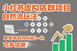 小红书虚拟店群项目，自然流玩法，批量自动化，稳定不费号，单账号的月利润2-4k，可多店矩阵