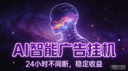 AI智能广告挂G项目，全自动化运行，电脑项目，无配置要求，单机150+收益，小白可速上手，可矩阵操作【揭秘】