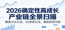 付费文章：2026确定性高成长产业链全景扫描：覆盖10大行业、50余家公司，掘金投资牛股