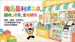 淘系盈利术2.0，避坑、爆单、全站优化，三天掌握高投产玩法，实现月利润翻倍！