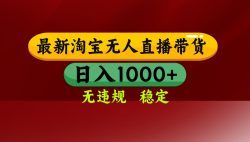 【最新】淘宝无人直播，独家技术，日入2K+，无违规无封号，可矩阵，长期稳定