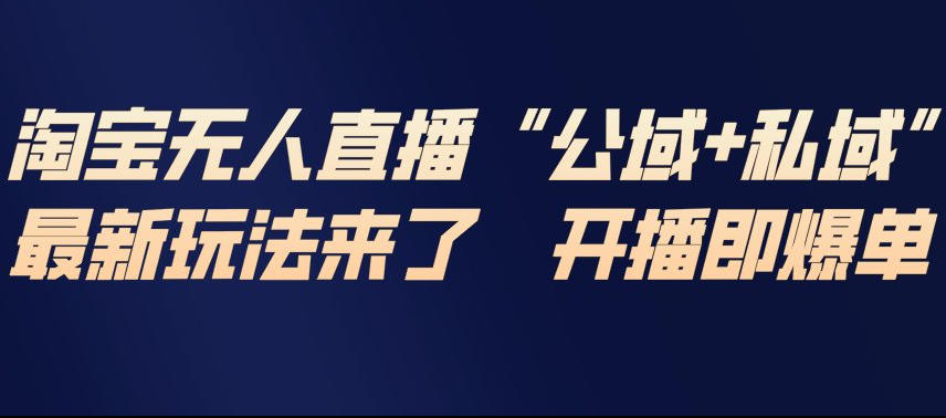 淘宝无人直播完整教程,公试+私域,最新玩法来了,开播即爆单插图 淘宝无人直播完整教程,公试+私域,最新玩法来了,开播即爆单