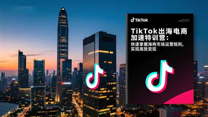 TikTok出海电商加速特训营-更新:快速掌握海外市场运营规则,实现高效变现插图 TikTok出海电商加速特训营-更新:快速掌握海外市场运营规则,实现高效变现