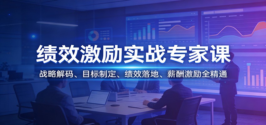 绩效激励实战专家课：战略解码、目标制定、绩效落地、薪酬激励全精通