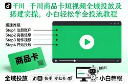 千川商品卡短视频全域投放及搭建实操，小白轻松学会投流教程(更新26年2月)