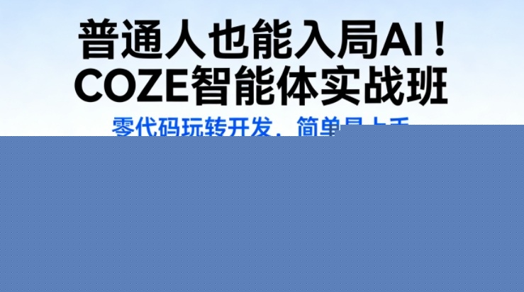 普通人也能入局AI！COZE智能体实战班，零代码玩转开发，简单易上手
