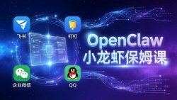 OpenClaw小龙虾保姆课： Windows/macOS/Linux/Docker全系统安装，飞书+钉钉+企业微信+QQ 全接入