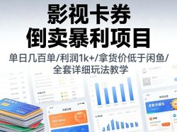 影视卡券倒卖暴利项目，单日几百单，利润1k+，拿货价低于闲鱼，全套详细玩法教学【揭秘】