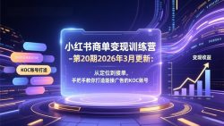 小红书商单变现训练营-第20期26年3月更新：从定位到接单，手把手教你打造能接广告的KOC账号