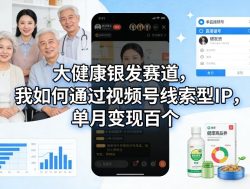 大健康银发赛道，我如何通过视频号线索型IP，单月变现百个