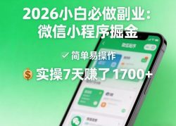 2026小白必做副业：微信小程序掘金，简单易操作，实操7天賺了1700+【揭秘】