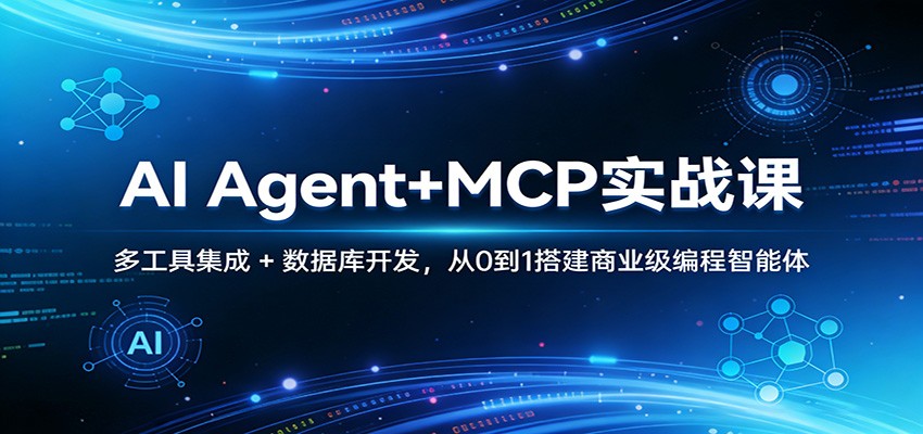 AI Agent+MCP实战课：多工具集成 + 数据库开发，从0到1搭建商业级编程智能体