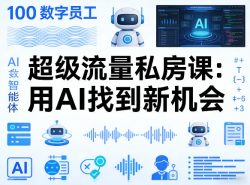 你的AI数字员工100个智能体，超级流量私房课，用AI找到新机会