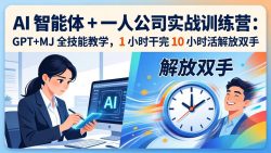 AI 智能体 + 一人公司实战训练营：GPT+MJ 全技能教学，1 小时干完 10 小时活解放双手