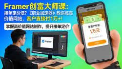 Framer 创富大师课：接单定价低？《职业加速器》教你搞高价值网站，客户直接付 1 万 +