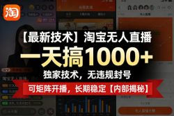 【最新技术】淘宝无人直播，一天搞1k+，独家技术，无违规封号，可矩阵开播，长期稳定【内部揭秘】