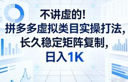 不讲虚的！拼多多虚拟类目实操打法，长久稳定矩阵复制，日入1K【揭秘】
