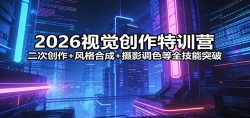 2026视觉创作特训营：二次创作+风格合成+摄影调色等全技能突破