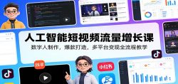 人工智能短视频流量增长课：数字人制作，爆款打造，多平台变现全流程教学