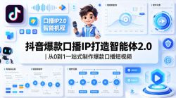 抖音爆款口播IP打造智能体2.0｜从0到1一站式制作爆款口播短视频