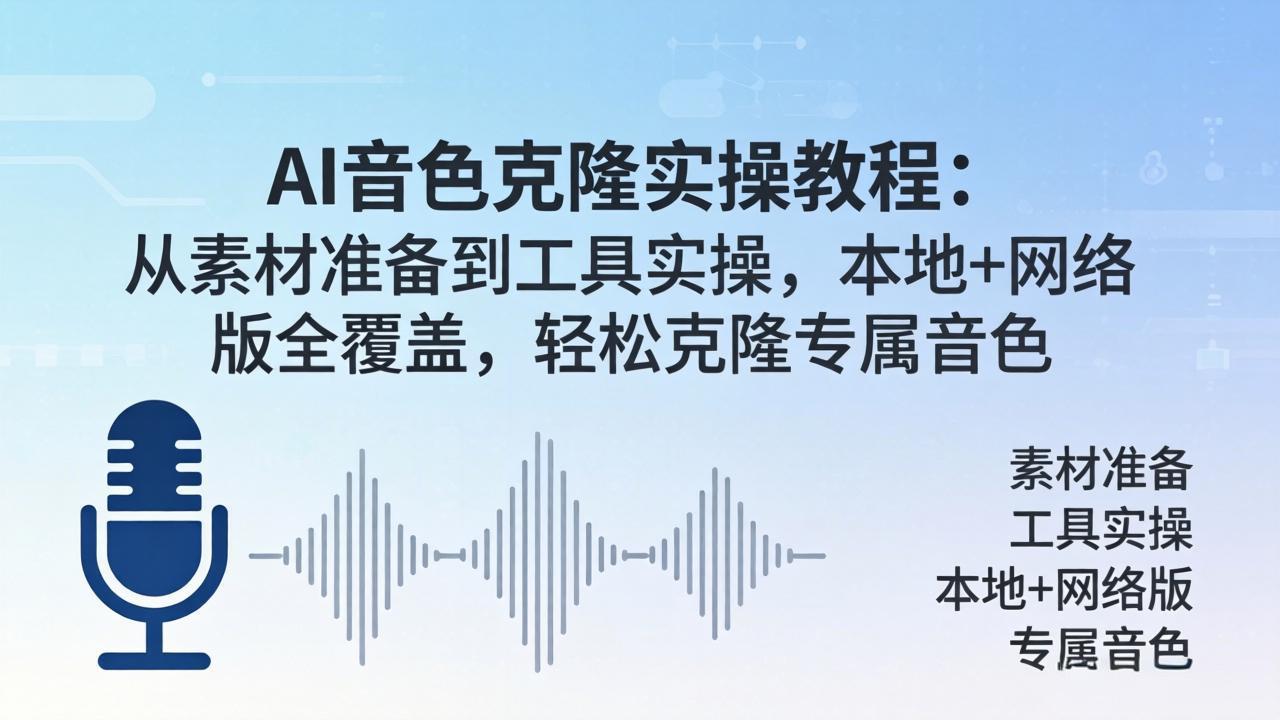 AI音色克隆实操教程：从素材准备到工具实操，本地+网络版全覆盖，轻松克隆专属音色