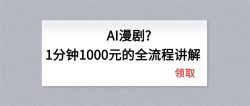 AI漫剧1分钟1000元的全流程讲解