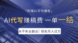 AI代写赚稿费，一单一结，永不失业副业，轻松月入过万【附AI写作模板】