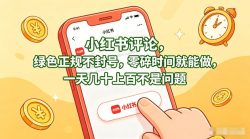 小红书评论，绿色正规不封号，零碎时间就能做，一天几十上百不是问题【揭秘】
