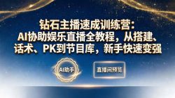 钻石主播速成训练营：AI协助娱乐直播全教程，从搭建、话术、PK到节目库，新手快速变强
