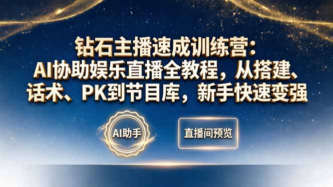 钻石主播速成训练营：AI协助娱乐直播全教程，从搭建、话术、PK到节目库，新手快速变强