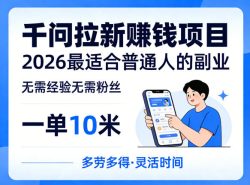 一单10米，不少人都在找的千问拉新賺钱项目，无需经验无需粉丝，2026最适合普通人副业