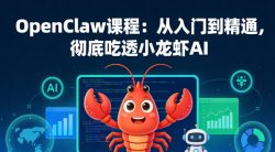 OpenClaw课程：从入门到精通，彻底吃透小龙虾AI