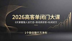 2026高客单闭门大课，8 天掌握强人设打造 + 真线索获客 + 私域成交，1 个微信赚千万净利