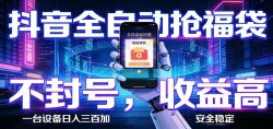 抖音全自动抢福袋,智能挂机躺赚项目日入300+零封号·高收益