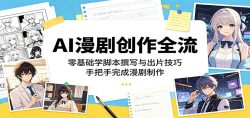 AI漫剧创作全流程：零基础学脚本撰写与出片技巧，手把手完成漫剧制作