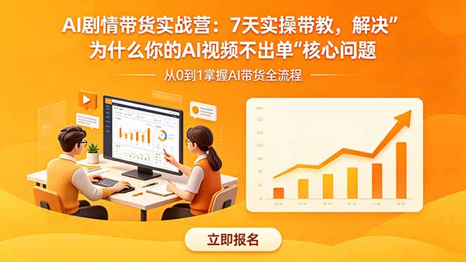 AI剧情带货实战营:7天实操带教,解决“为什么你的AI视频不出单”核心问题