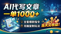 AI代写文章，一单1000+，全套爆款指令+无脑复制玩法，当天见收益！