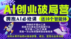 【爱豆新媒】AI创业破局营，普通人拥抱AI必修课，送10个智能体