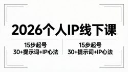 2026内容为王个人IP线下课全套资料：15步起号流程+30+提示词+IP心法实战