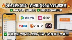 闲鱼售卖全网视频会员副业，全自动发货，上手简单、门槛极低，照着流程就能持续出单