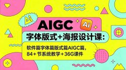 AIGC字体版式+海报设计课：软件篇字体篇版式篇AIGC篇，系统教学+36G课件